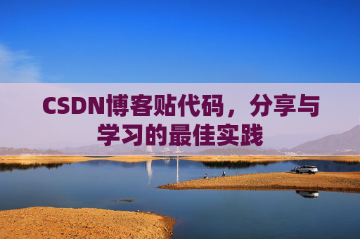 CSDN博客贴代码,分享与学习的最佳实践